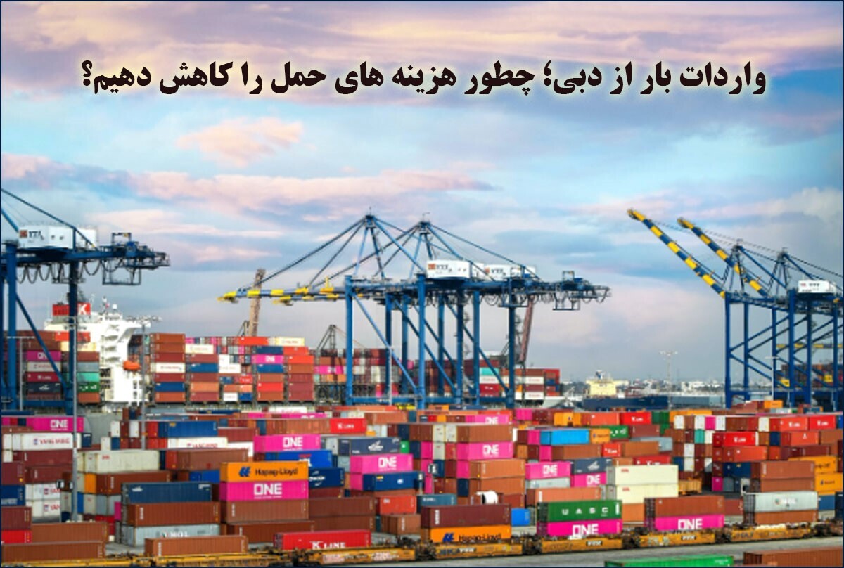واردات بار از دبی؛ چطور هزینههای حمل را کاهش دهیم؟ واردات بار از دبی؛ چطور هزینههای حمل را کاهش دهیم؟