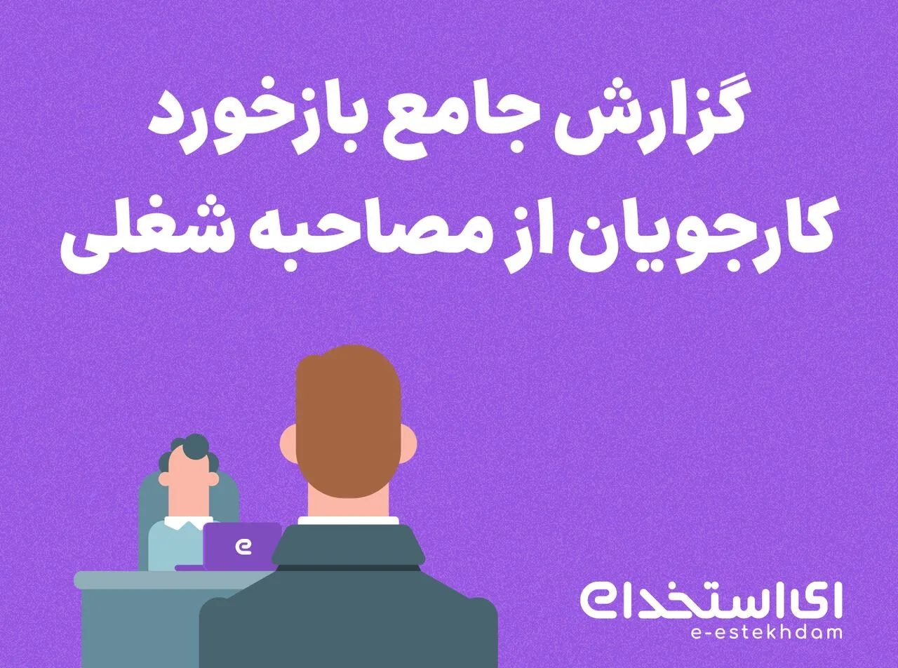 گزارش جامع «ای استخدام» درباره بازخورد کارجویان از مصاحبه شغلی