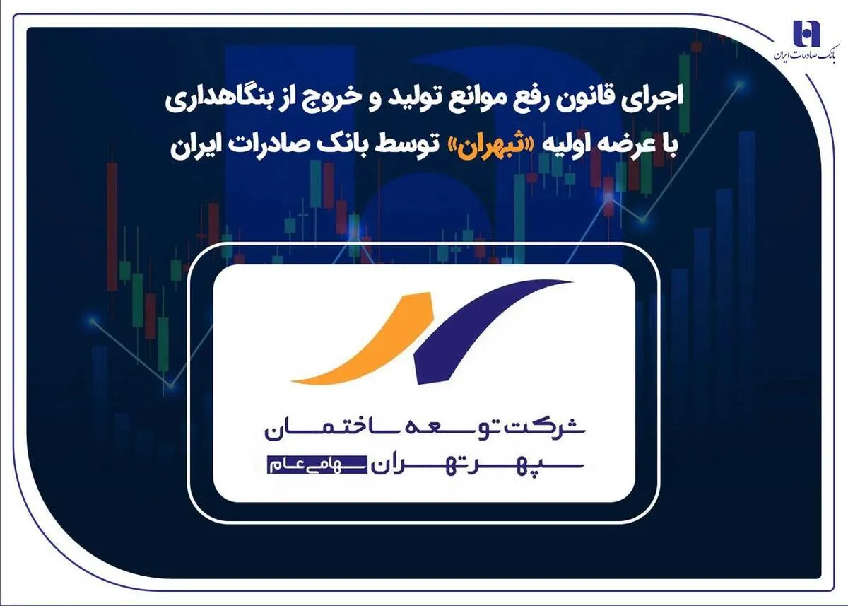 اجرای قانون رفع موانع تولید و خروج از بنگاهداری با عرضه اولیه «ثبهران» توسط بانک صادرات ایران