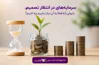 سرمایه‌های در انتظار تصمیم، با پولی که فعلاً به آن نیاز نداریم چه کنیم؟