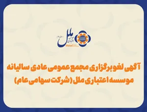 اطلاعیه آگهی لغو مجمع عمومی عادی سالیانه موسسه اعتباری ملل (شرکت سهامی عام)
